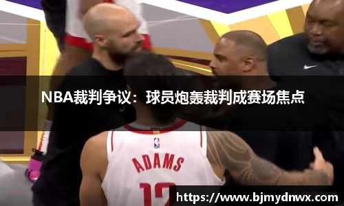 NBA裁判争议：球员炮轰裁判成赛场焦点